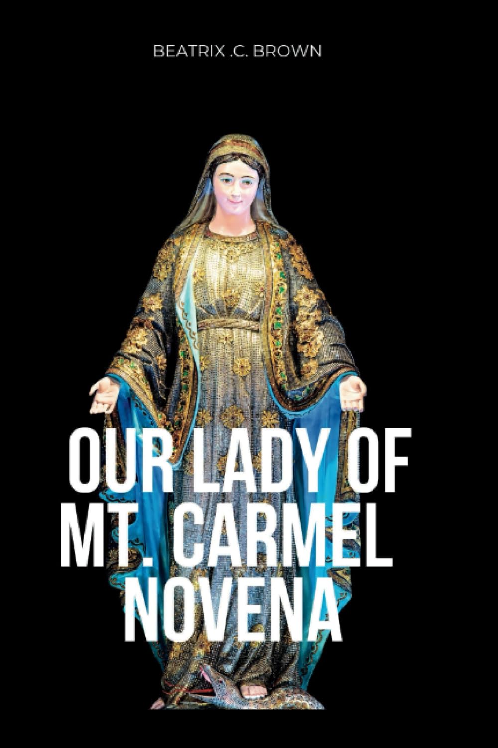 Our Lady of Mt. Caramel Novena: Miraculous Prayers to our Blessed Virgin Mary and Saint Simon Stock