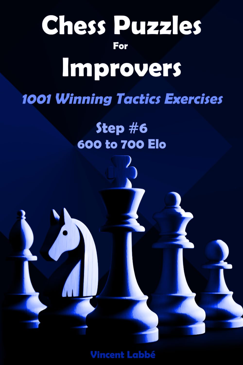 Chess Puzzles For Improvers - 1001 Winning Tactics Exercises - Step #6 - 600 to 700 Elo (Chess Puzzles: From Beginner to Master)