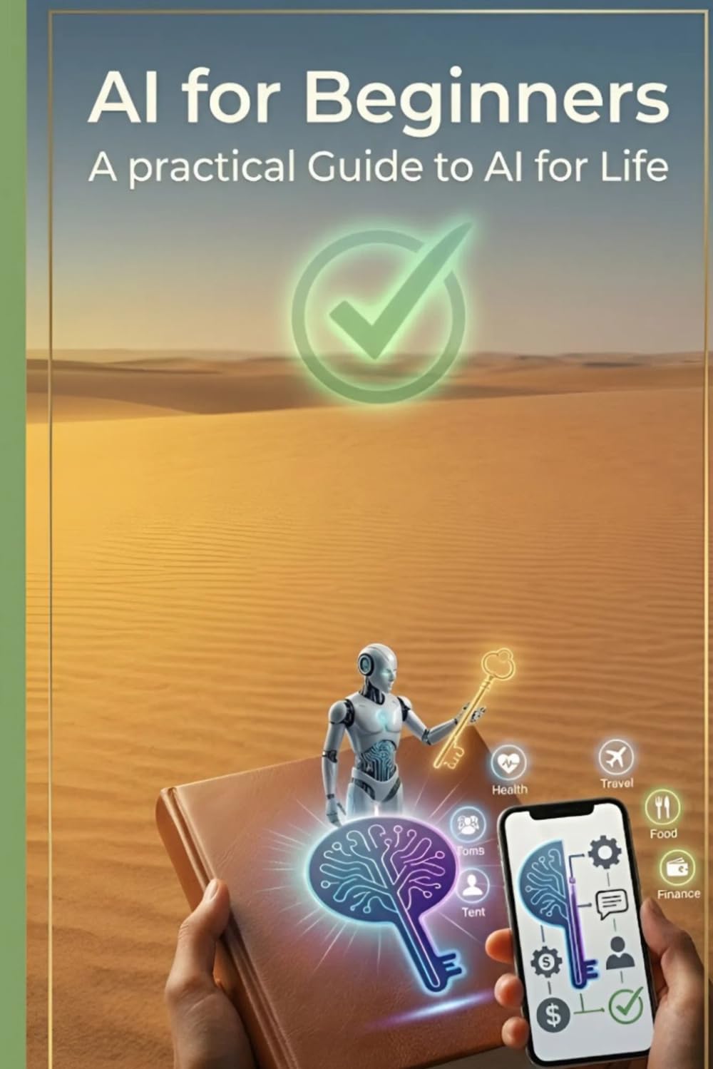 AI for Beginners | A Practical Guide to AI for Life: A Step-by-Step Guide to Using AI to Handle Everyday Problems, Work Smarter, and Save Time | 100+ ready-to-use AI prompts, organized into 20+ topics