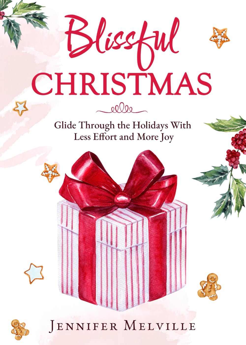 Blissful Christmas: Glide Through the Holidays With Less Effort and More Joy