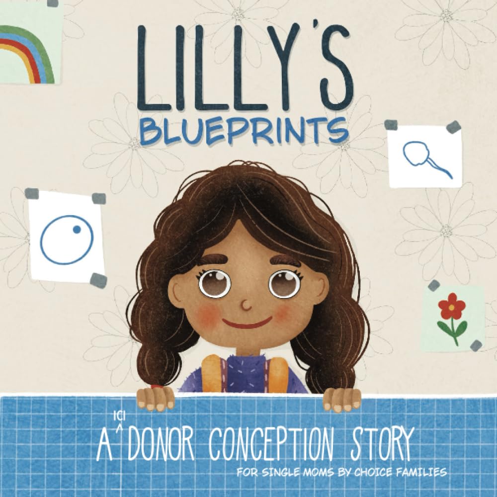 Lilly's Blueprints: A (ICI) Donor Conception Story for Single Moms By Choice (My Donor Story: A Book Series for Donor-Conceived Children)