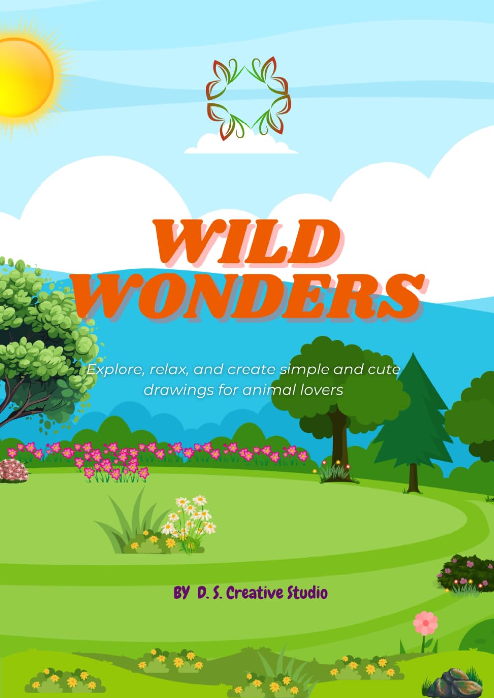 Wild Wonders: Explore, relax, and create simple and cute drawings for animal lovers.