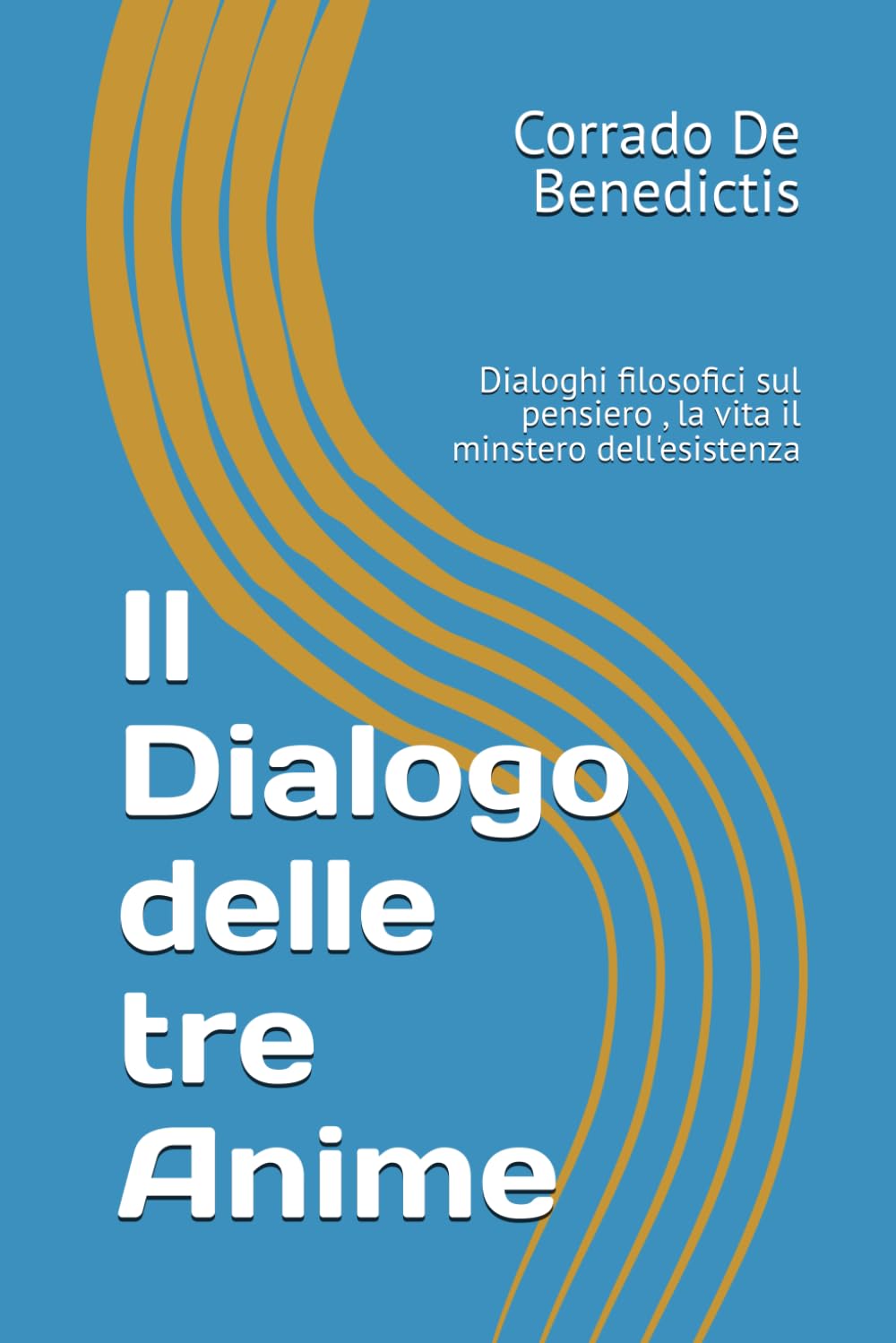 Il Dialogo delle tre Anime: Dialoghi filosofici sul pensiero , la vita il minstero dell'esistenza