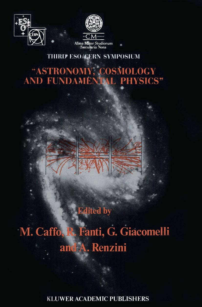 Astronomy, Cosmology and Fundamental Physics: Proceedings of the Third ESO-CERN Symposium, Held in Bologna, Palazzo Re Enzo, May 16-20, 1988 (Astrophysics and Space Science Library, 155)