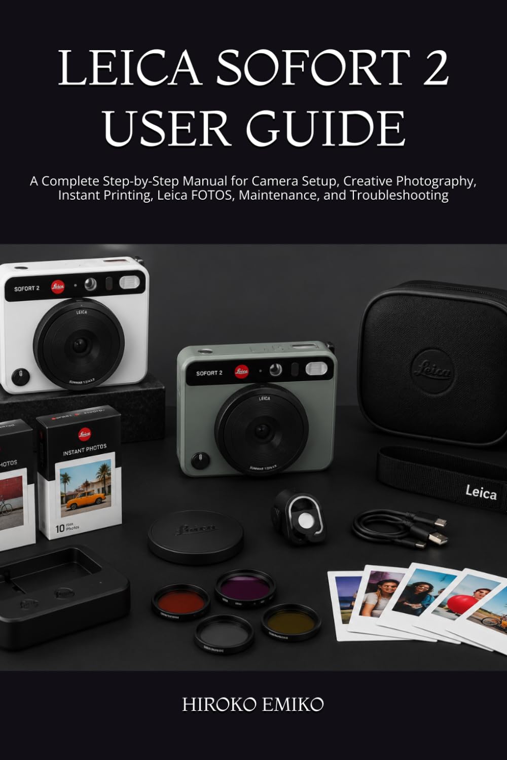 LEICA SOFORT 2 USER GUIDE: A Complete Step-by-Step Manual for Camera Setup, Creative Photography, Instant Printing, Leica FOTOS, Maintenance, and Troubleshooting