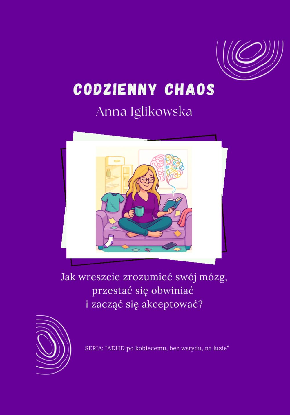 Codzienny Chaos: Jak wreszcie zrozumieć swój mózg, przestać się obwiniać i zacząć się akceptować?