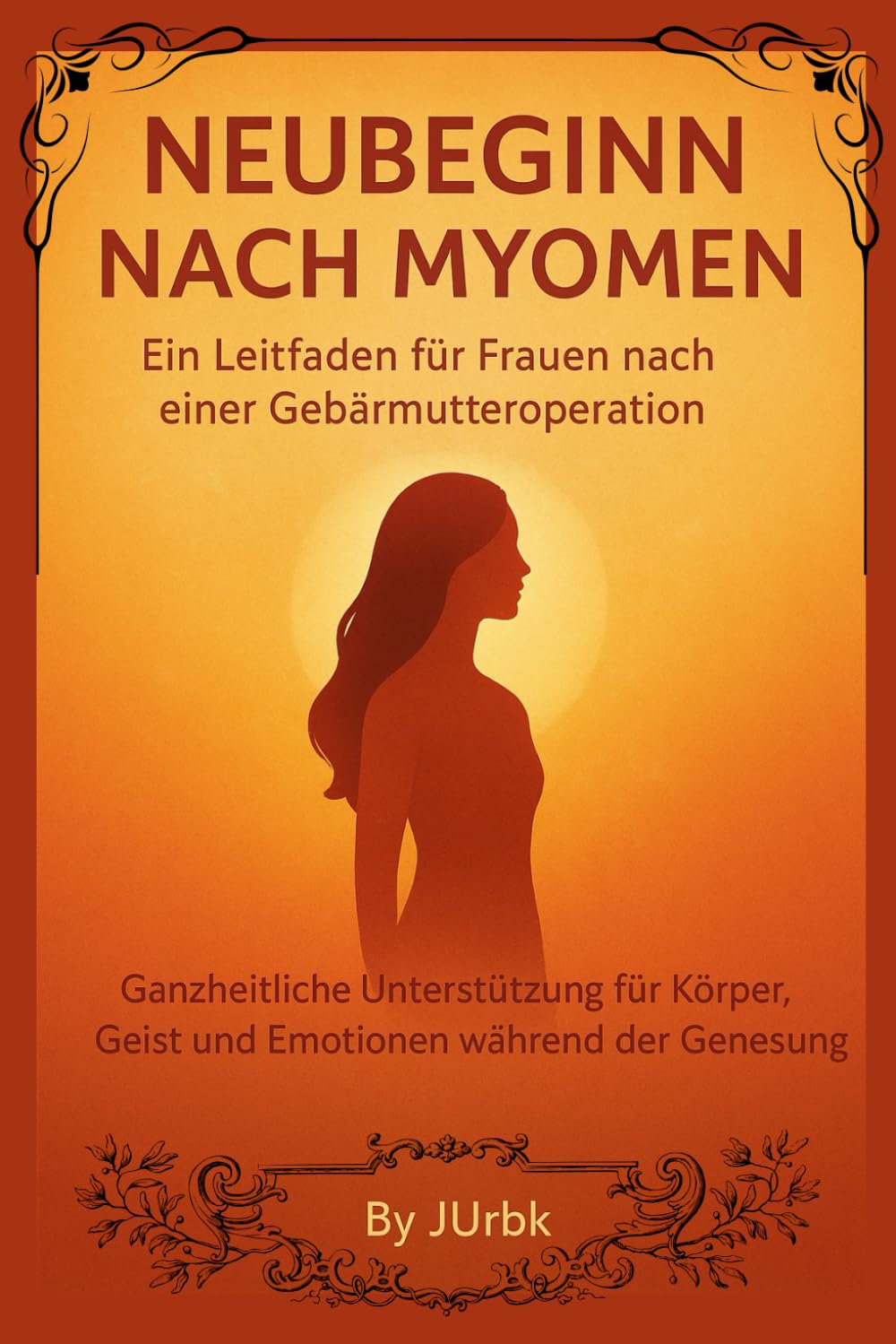 Neubeginn nach Myomen – Ein Leitfaden für Frauen nach einer Gebärmutteroperation: Umfassende Unterstützung für Körper, Geist und Emotionen während der Genesung