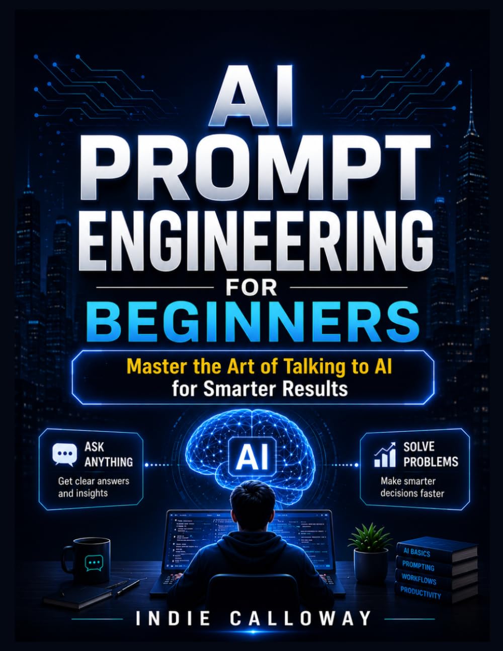AI Prompt Engineering for Beginners: Master the Art of Talking to AI for Smarter Results