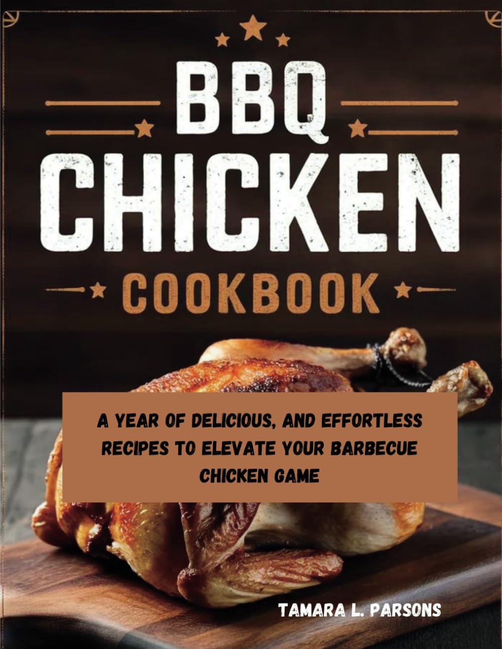 BBQ Chicken Cookbook: A Year of Delicious, and Effortless Recipes to Elevate Your Barbecue Chicken Game