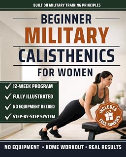 Beginner Military Calisthenics for Women: The Illustrated 12-Week Challenge System to Build Real Strength, Sculpt Lean Muscle and Earn Your First Pull-Up at Home Without a Gym (incl. FREE Bonuses)