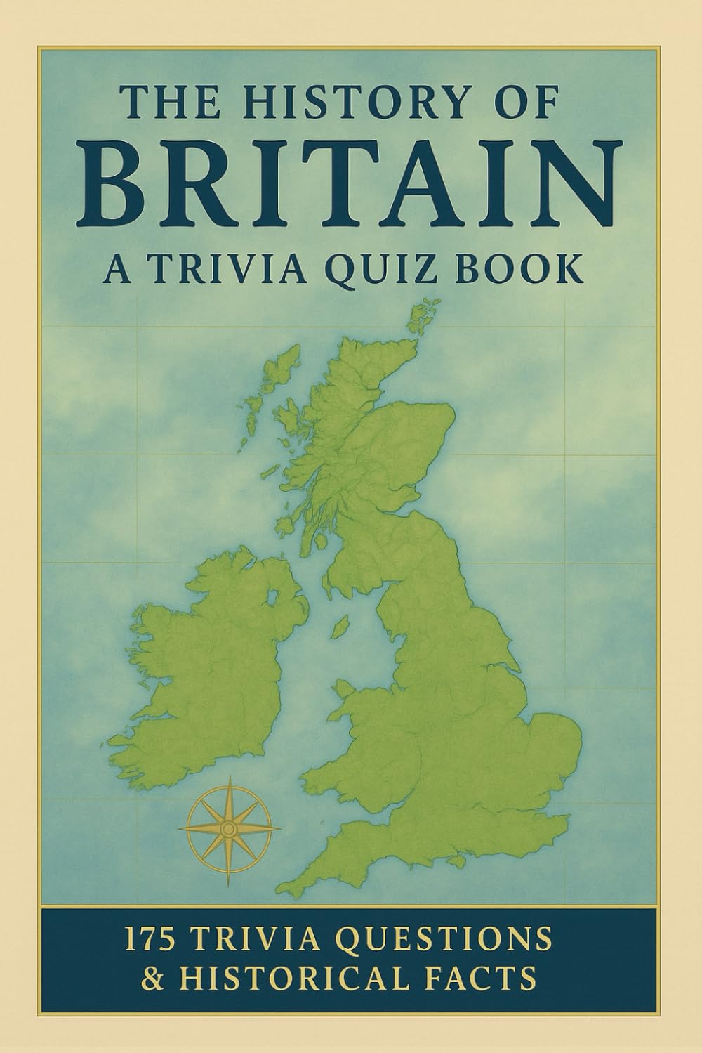 The History Of Britain - A Trivia Quiz Book: 175 Trivia Questions & Historical Facts