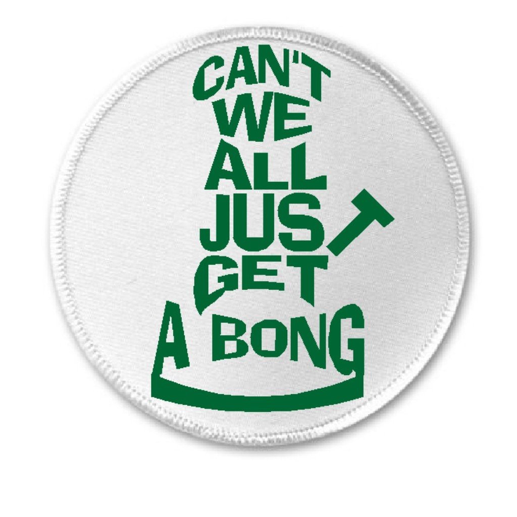 Can't We All Just Get A Bong - 3