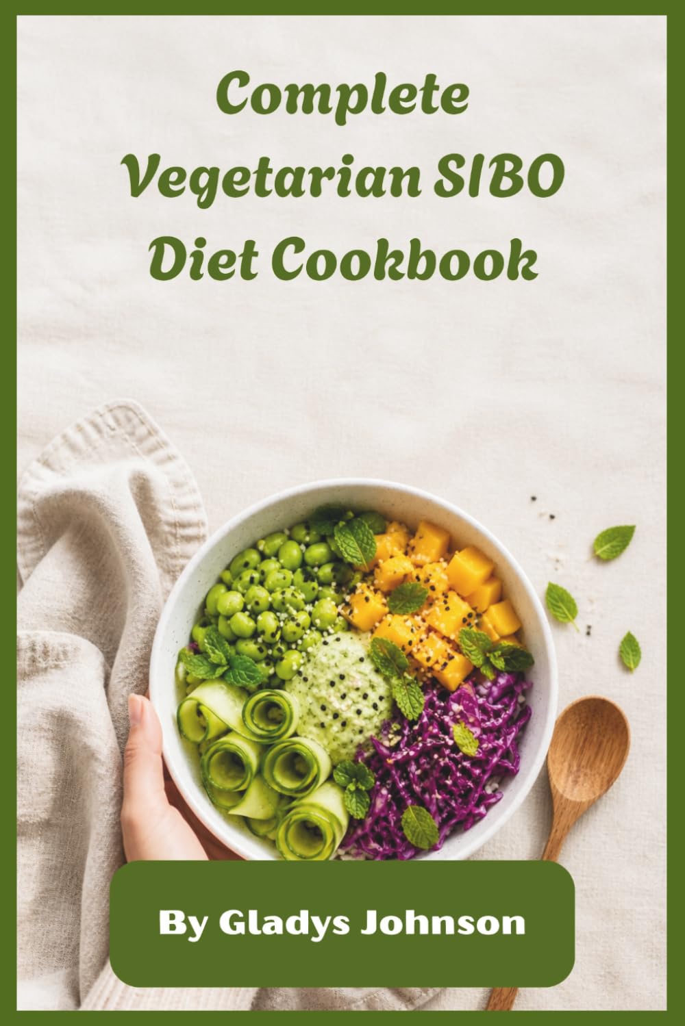 Complete Vegetarian SIBO Diet Cookbook: Low-FODMAP Recipes for Gut Healing, Bloating Relief, and Digestive Balance