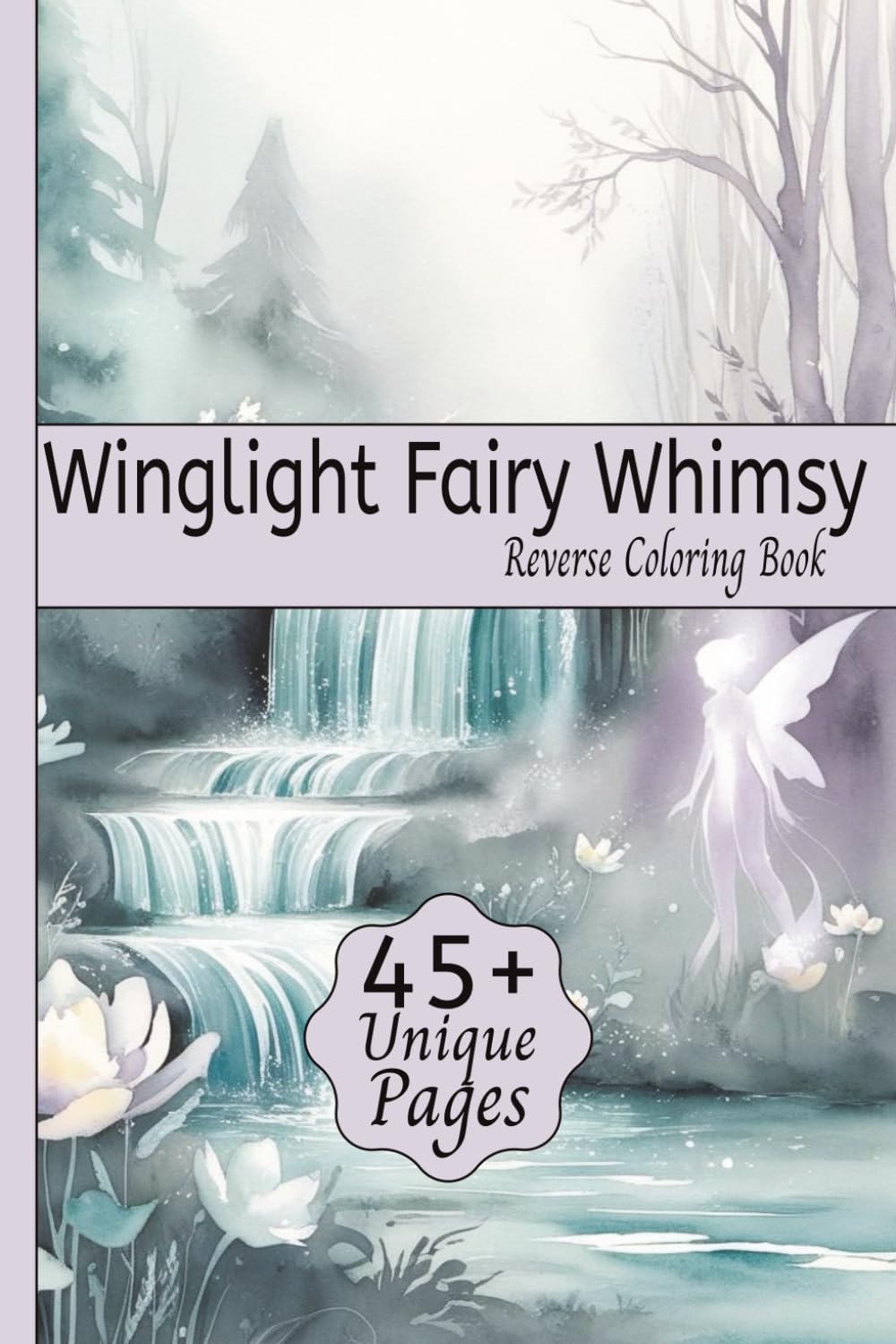 Winglight Fairy Whimsy Reverse Coloring: Reverse Coloring Book for Relaxation featuring themed art of Forest Fairies, Magical Wings, Enchanted ... Travel, Relaxing Times and Creativity