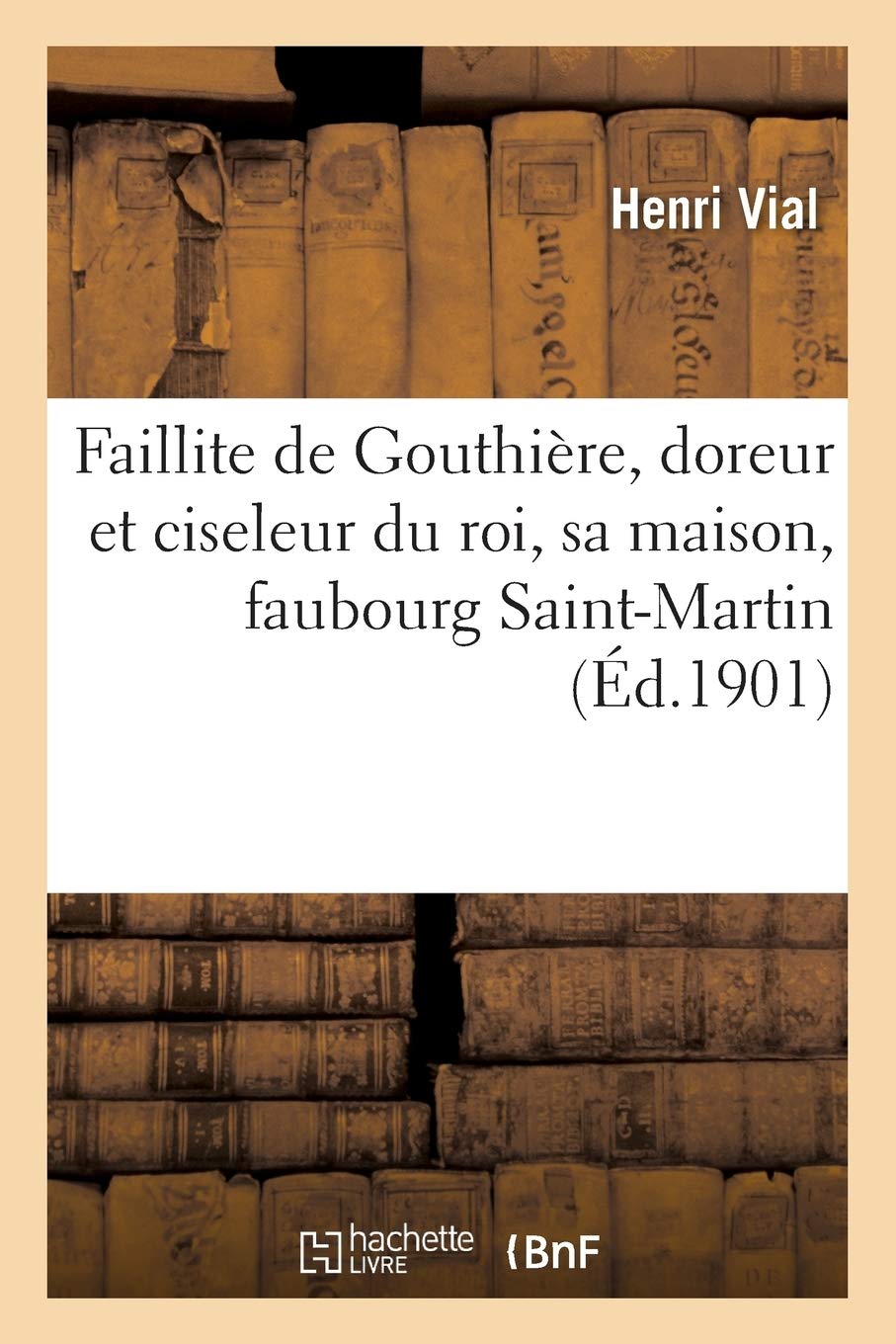 Faillite de Gouthire, Doreur Et Ciseleur Du Roi. Sa Maison, Faubourg Saint-Martin