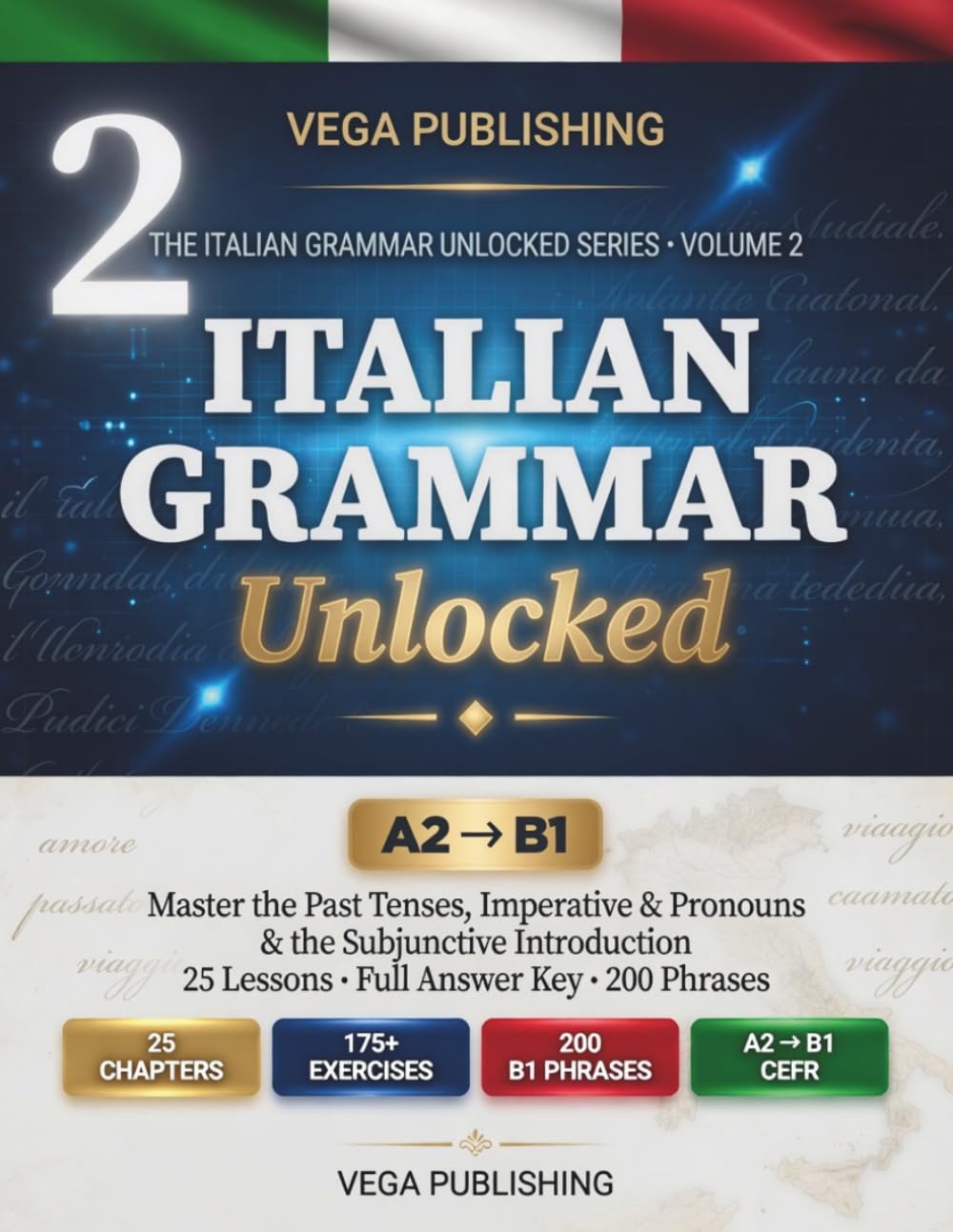 Italian Grammar Unlocked: Vol. 2 — Intermediate Edition: Conquer the Subjunctive, Past Tenses & Advanced Grammar | Level A2–B1 (for English Speakers)