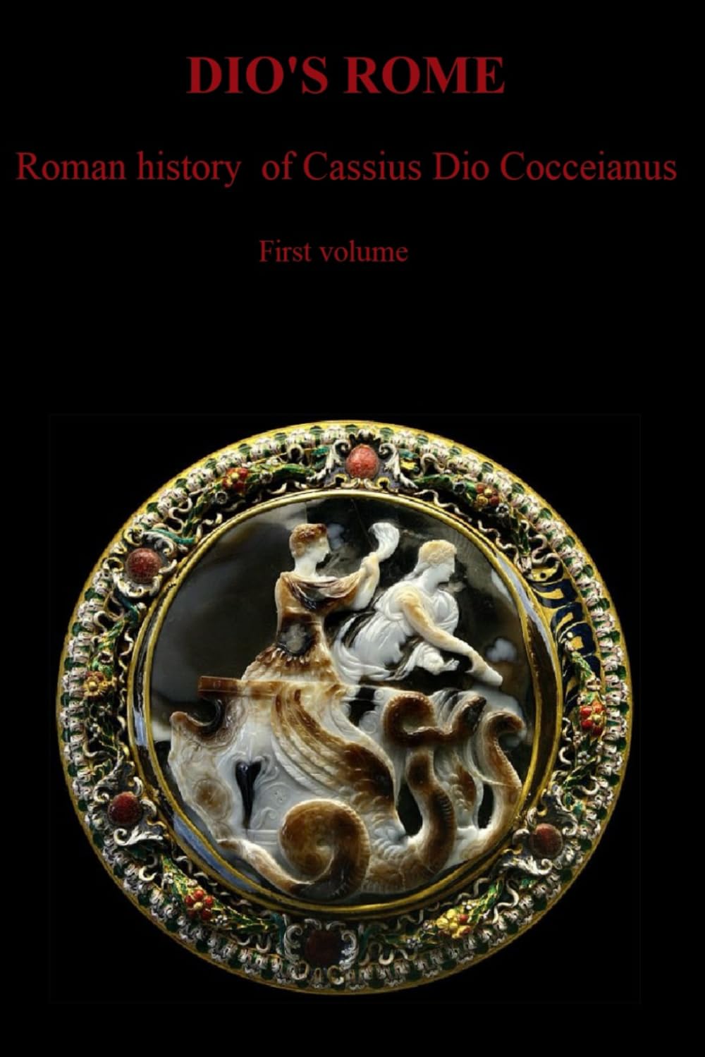 DIO'S ROME: Roman history of Cassius Dio Cocceianus First volume