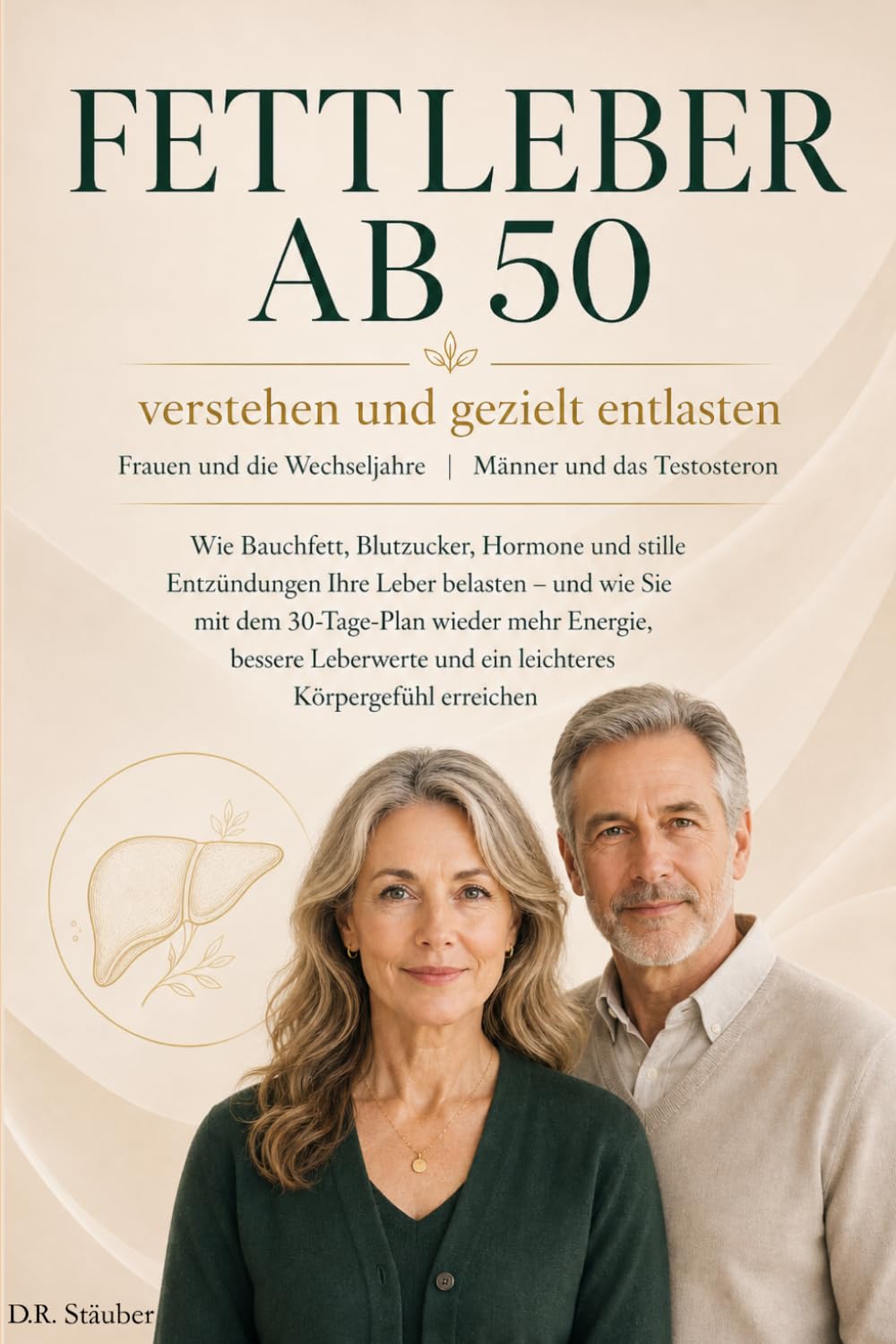 Fettleber ab 50: Verstehen und gezielt entlasten - Frauen und die Wechseljahre | Männer und das Testosteron: Wie Bauchfett, Blutzucker, Hormone und ... schmerzfreie und aktive zweite Lebenshälfte)