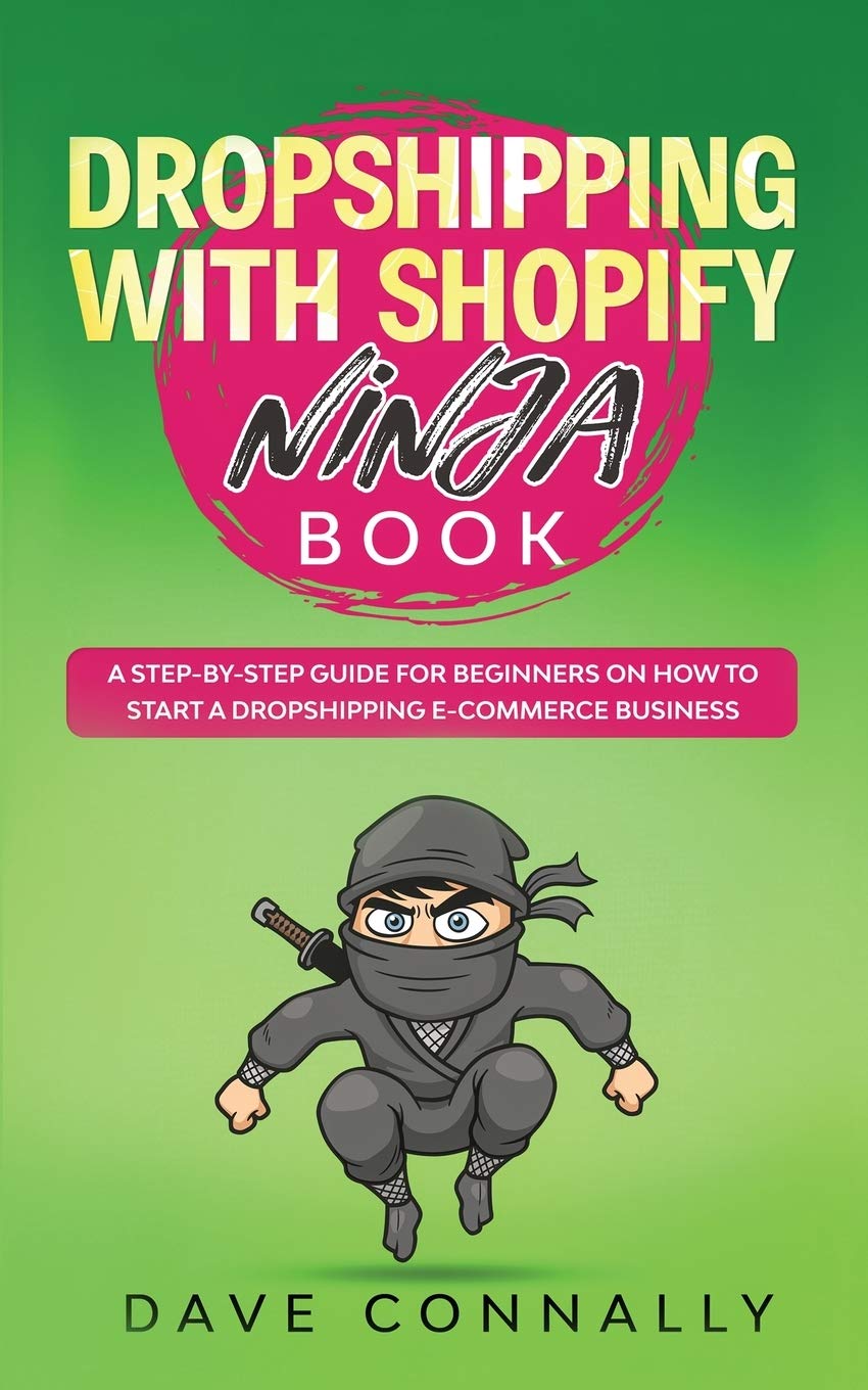 Dropshipping with Shopify Ninja Book: A Step-by-step guide for beginners on How to Start a Dropshipping E-Commerce Business with Shopify: 1 (Best Dropshipping Books)