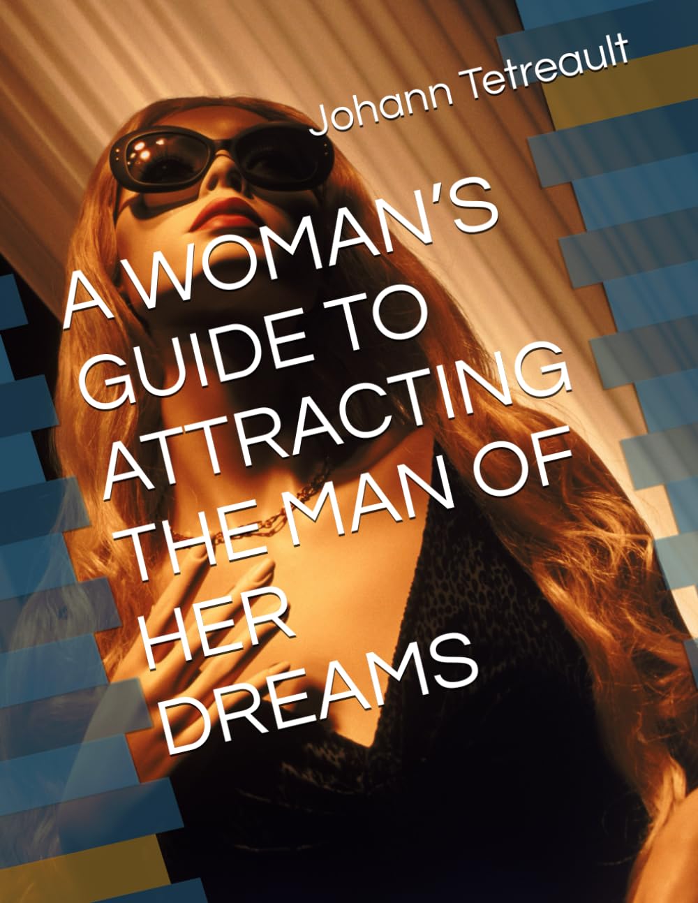 A WOMAN’S GUIDE TO ATTRACTING THE MAN OF HER DREAMS