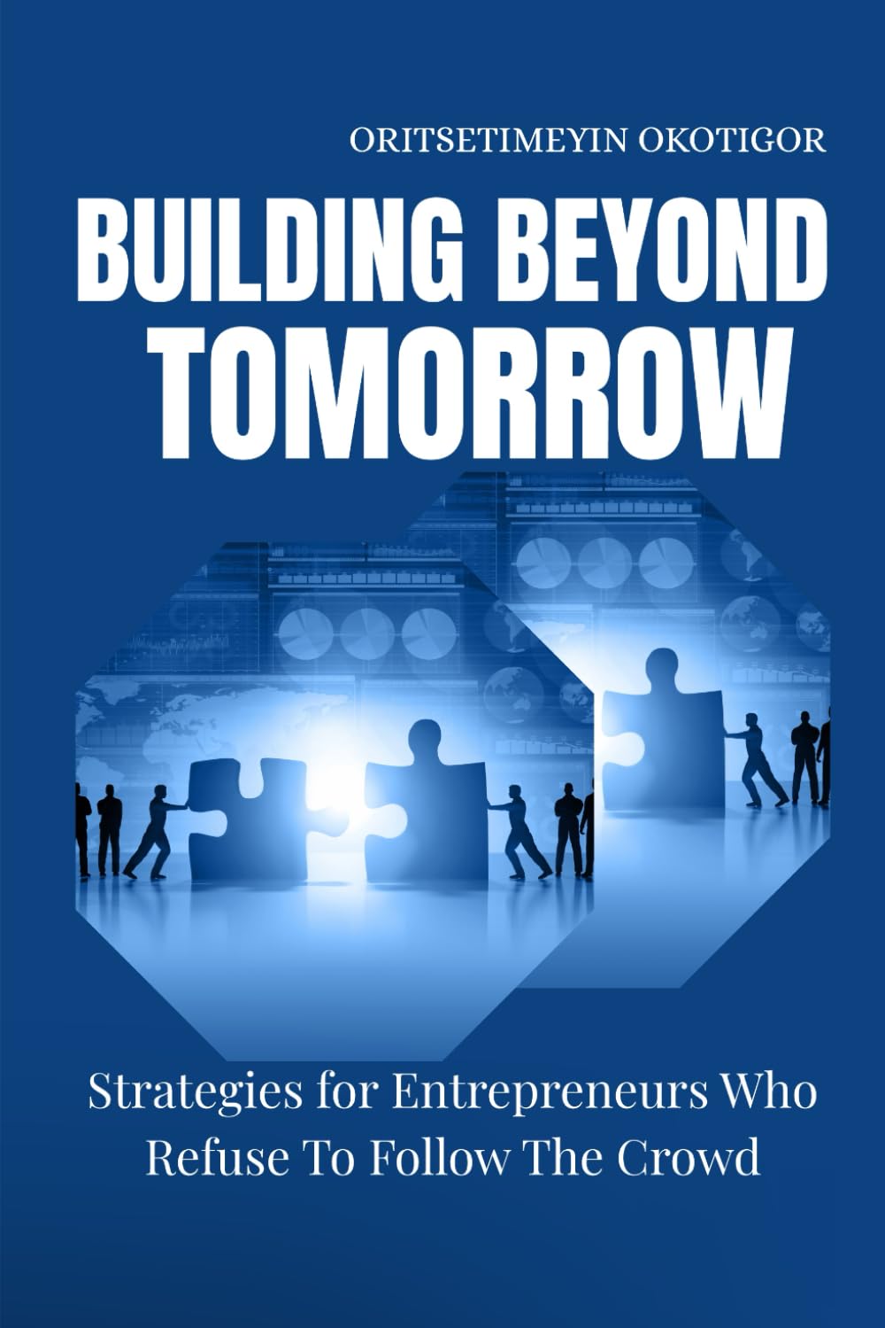Building Beyond Tomorrow: Strategies for Entrepreneurs Who Refuse To Follow The Crowd
