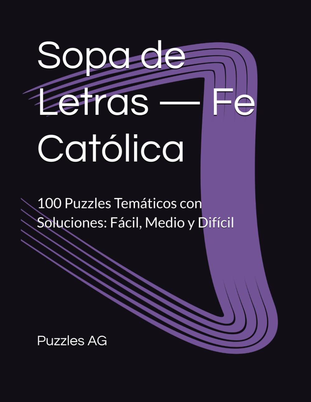 Sopa de Letras — Fe Católica: 100 Puzzles Temáticos con Soluciones: Fácil, Medio y Difícil