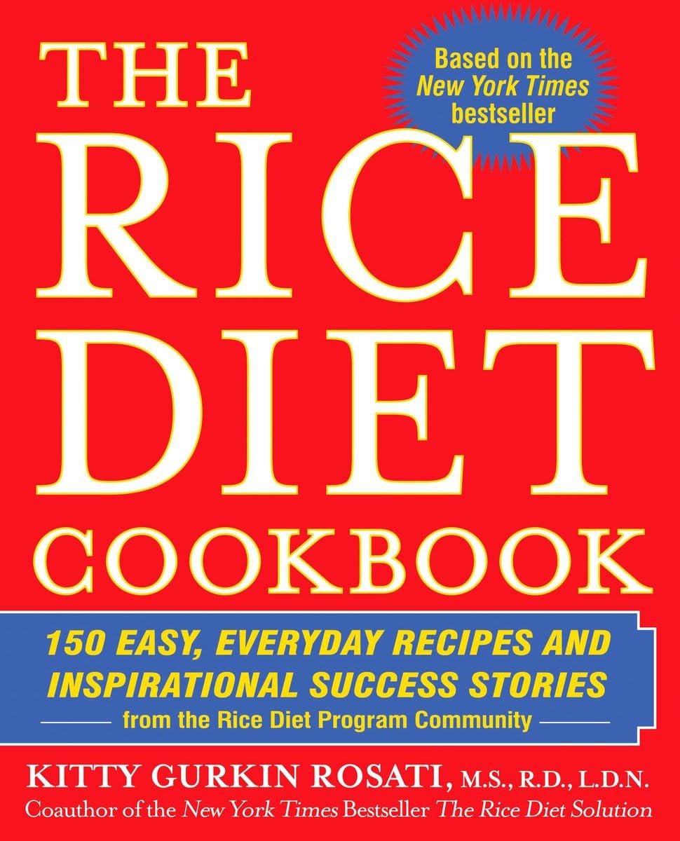 The Rice Diet Cookbook: 150 Easy, Everyday Recipes and Inspirational Success Stories from the Rice DietP rogram Community