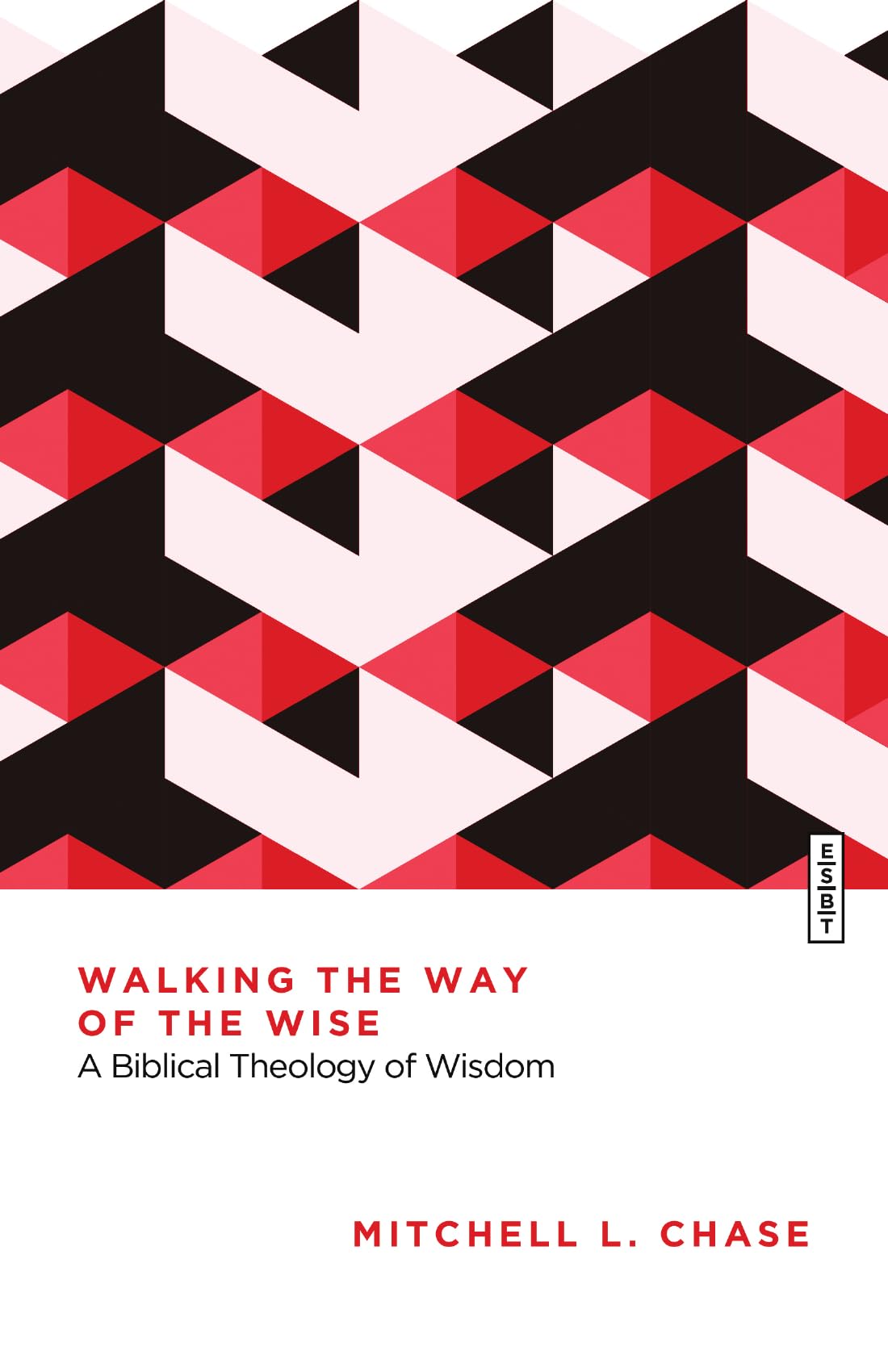 Walking the Way of the Wise: A Biblical Theology of Wisdom (Essential Studies in Biblical Theology)
