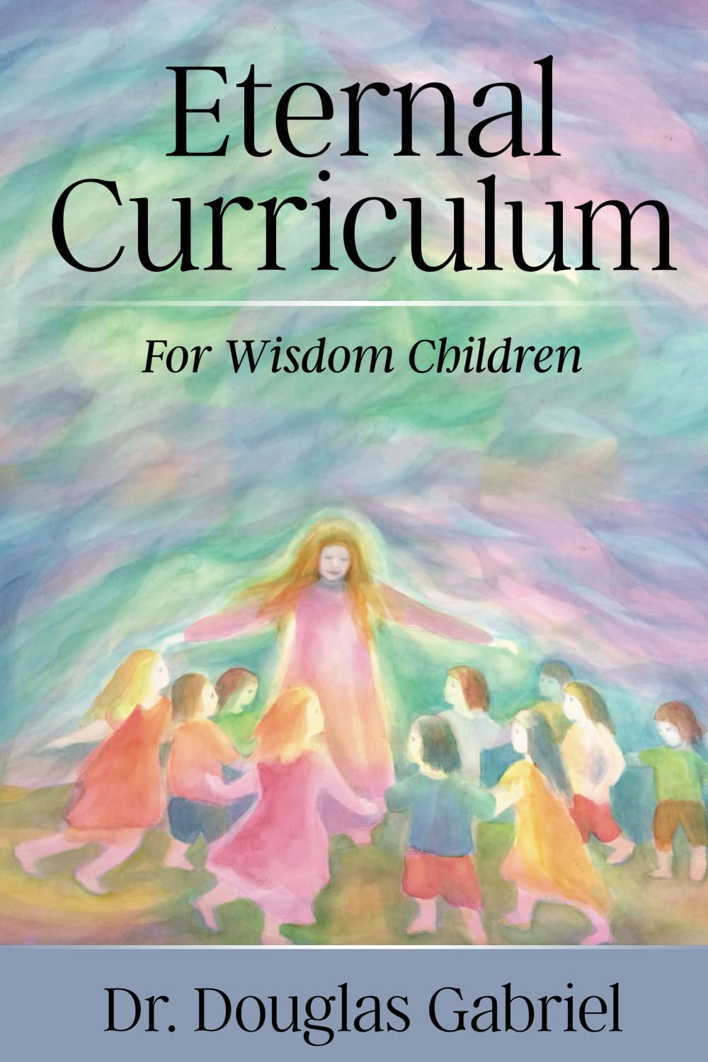 Eternal Curriculum for Wisdom Children: Intuitive Learning and the Etheric Body: 1