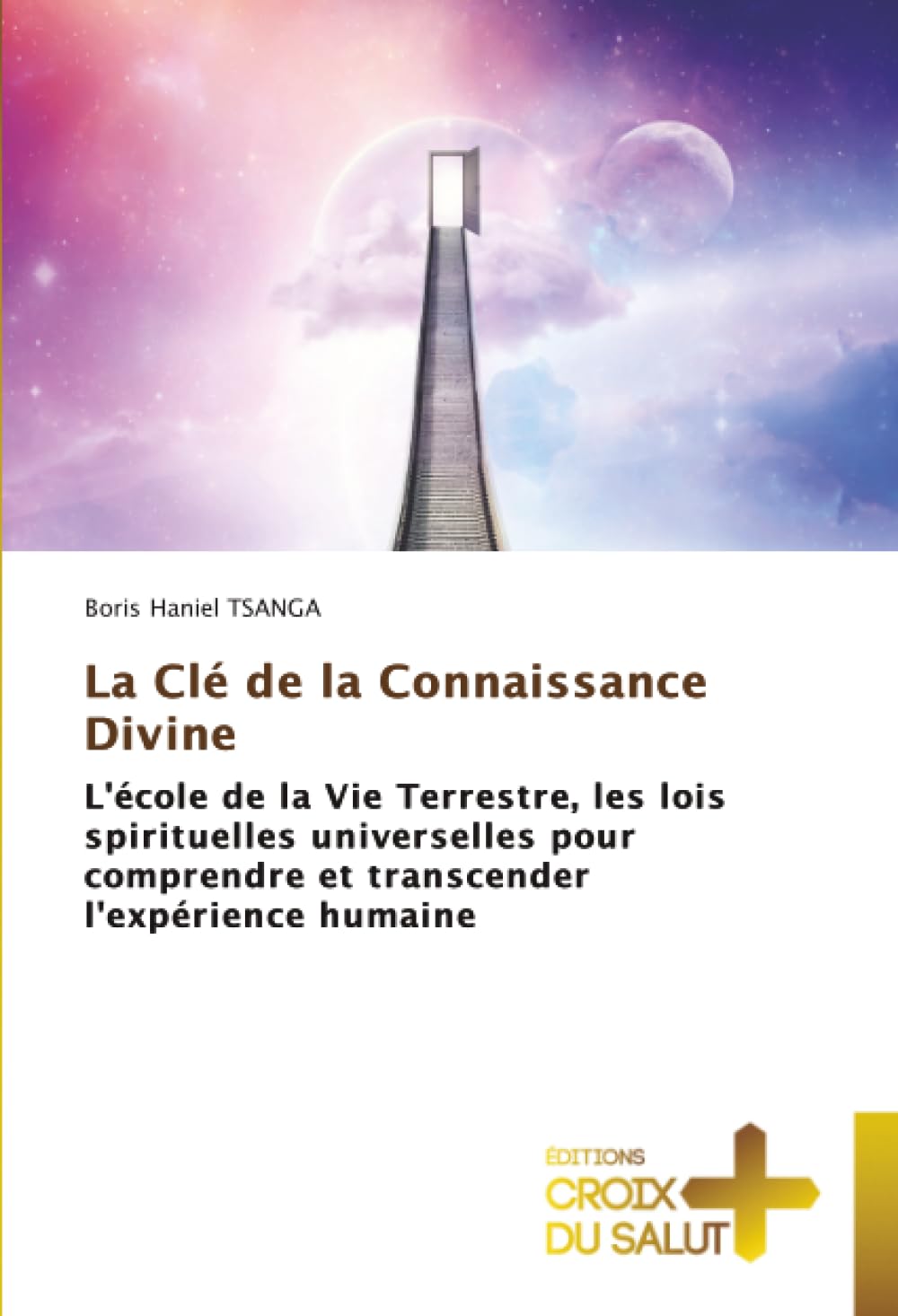 La Clé de la Connaissance Divine: L'école de la Vie Terrestre, les lois spirituelles universelles pour comprendre et transcender l'expérience humaine