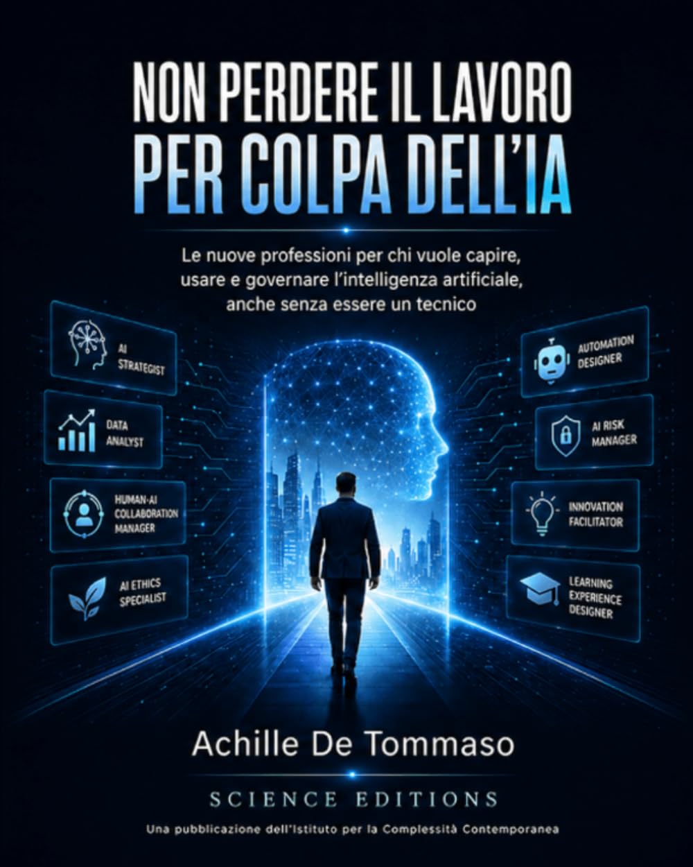 NON PERDERE IL LAVORO PER COLPA DELL’IA: Le nuove professioni per chi vuole capire, usare e governare l’intelligenza artificiale, anche senza essere un tecnico