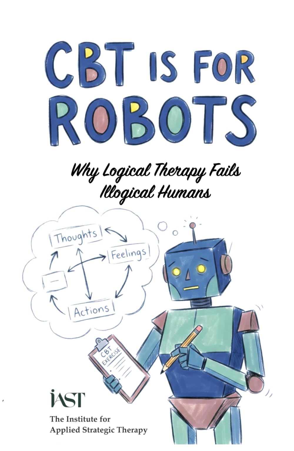 CBT Is For Robots: Why Logical Therapy Fails Illogical Humans