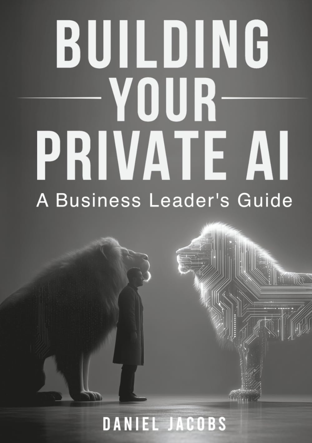 Building Your Private AI: A Business Leader's Guide: Uniting Business Vision and IT Execution