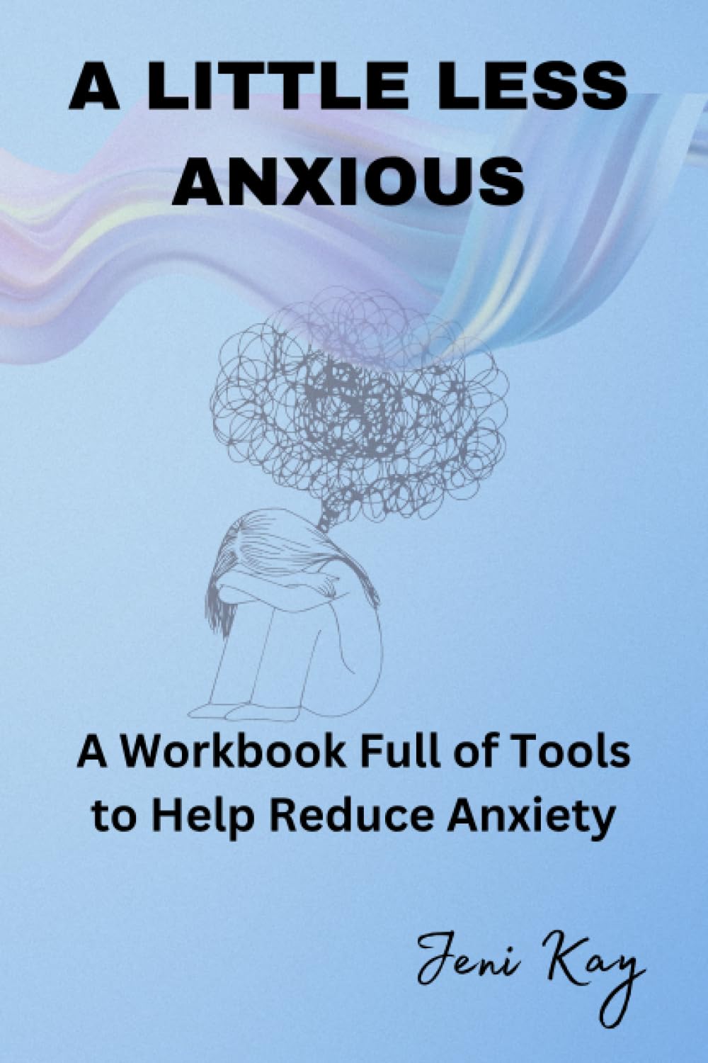 A LITTLE LESS ANXIOUS A Workbook Full of Tools to Help Reduce Anxiety