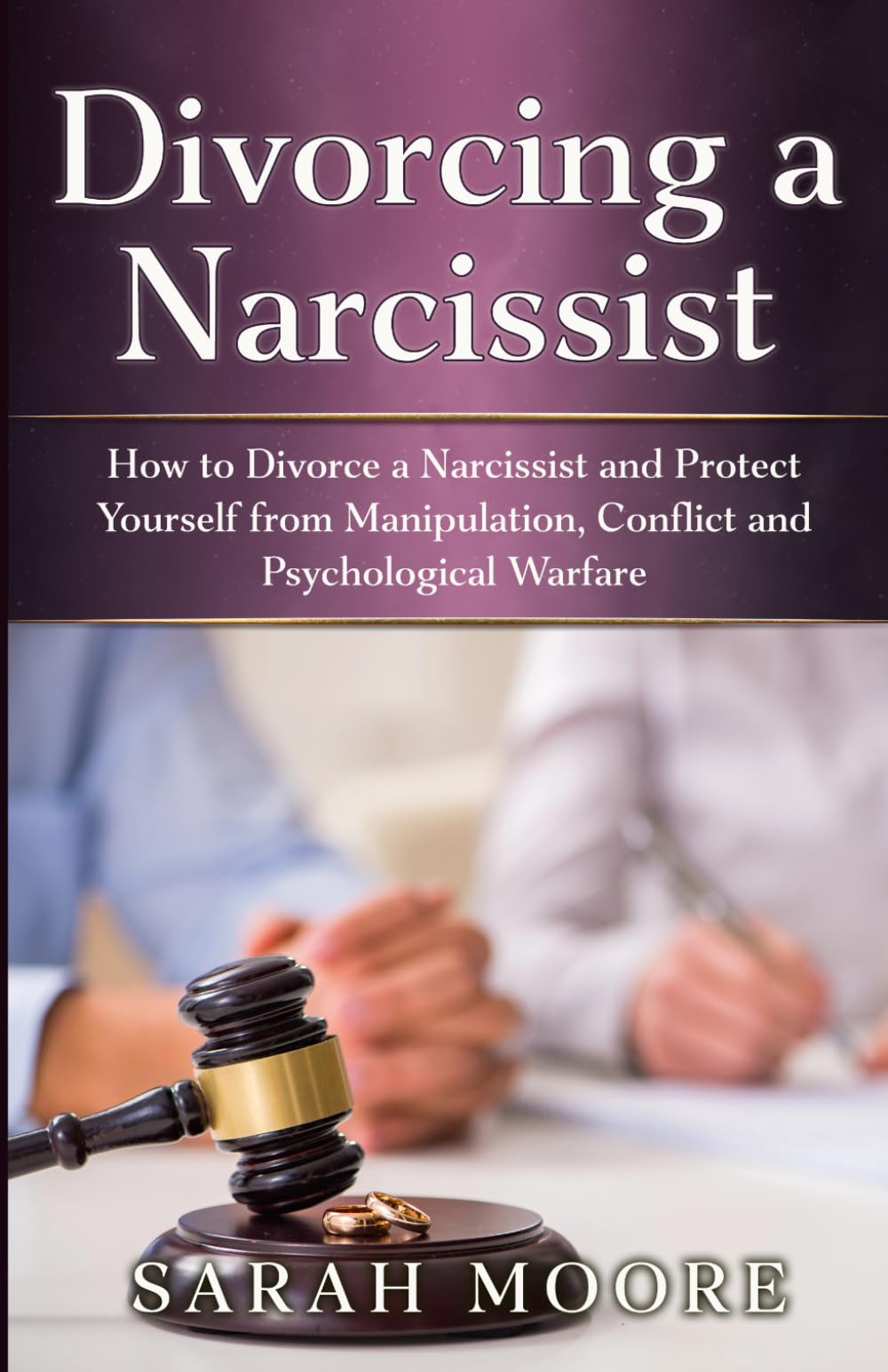 Divorcing a Narcissist: How to Divorce a Narcissist and Protect Yourself from Manipulation, Conflict and Psychological Warfare (The Narcissistic Abuse Recovery Series)