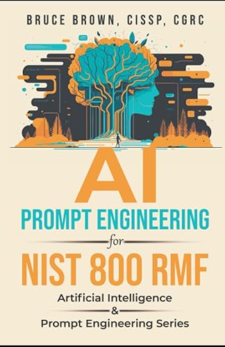 AI Prompt Engineering for NIST 800 RMF (Artificial Intelligence &amp; Prompt Engineering Series)