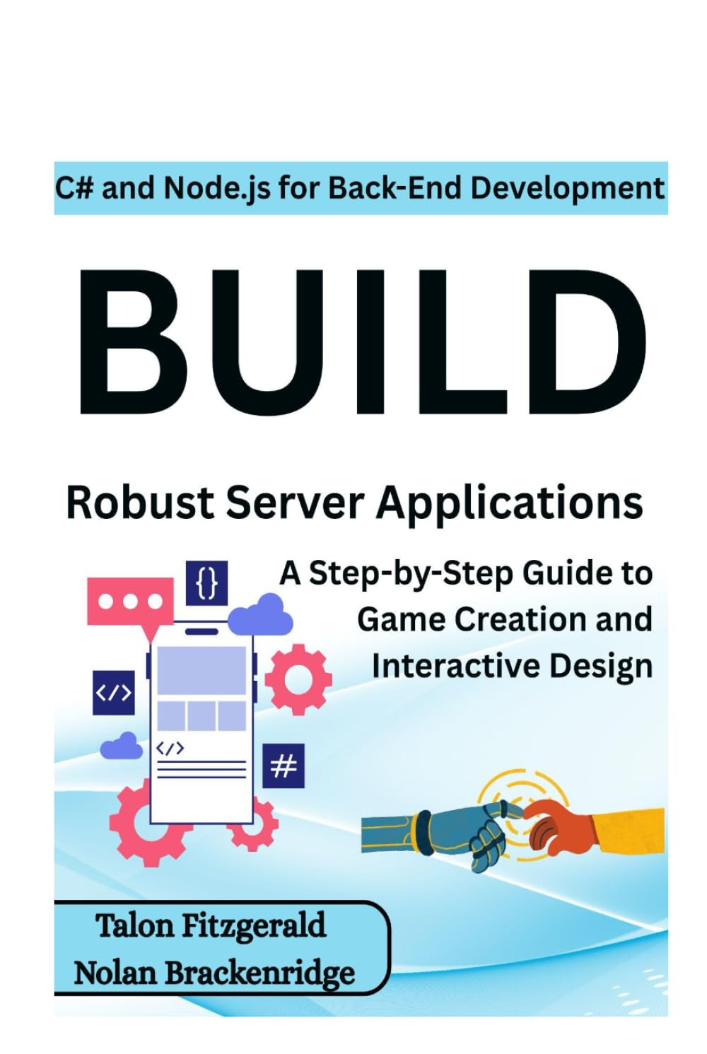 C# and Node.js for Back-End Development: Build Robust Server Applications: A Step-by-Step Guide to Game Creation and Interactive Design