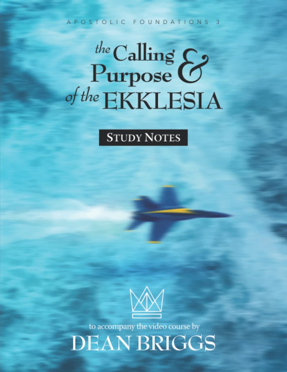 The Calling & Purpose of the Ekklesia: Course Study Notes (Apostolic Foundations)