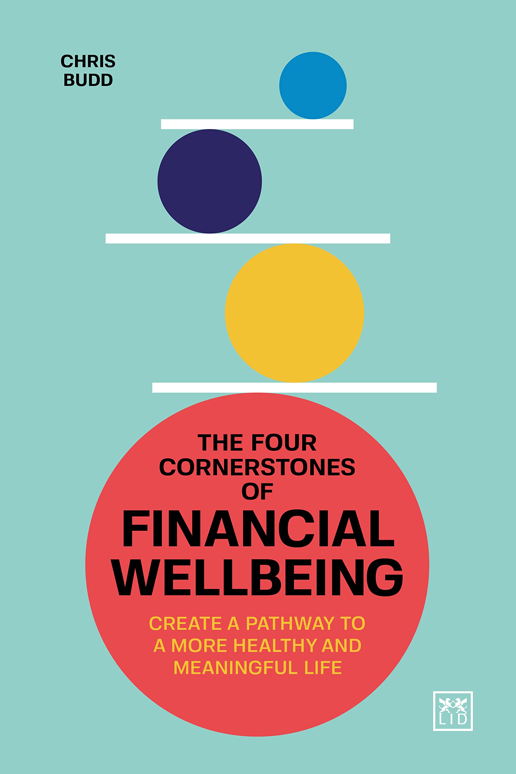 The Four Cornerstones of Financial Wellbeing: Create a Pathway to a More Healthy and Meaningful Life
