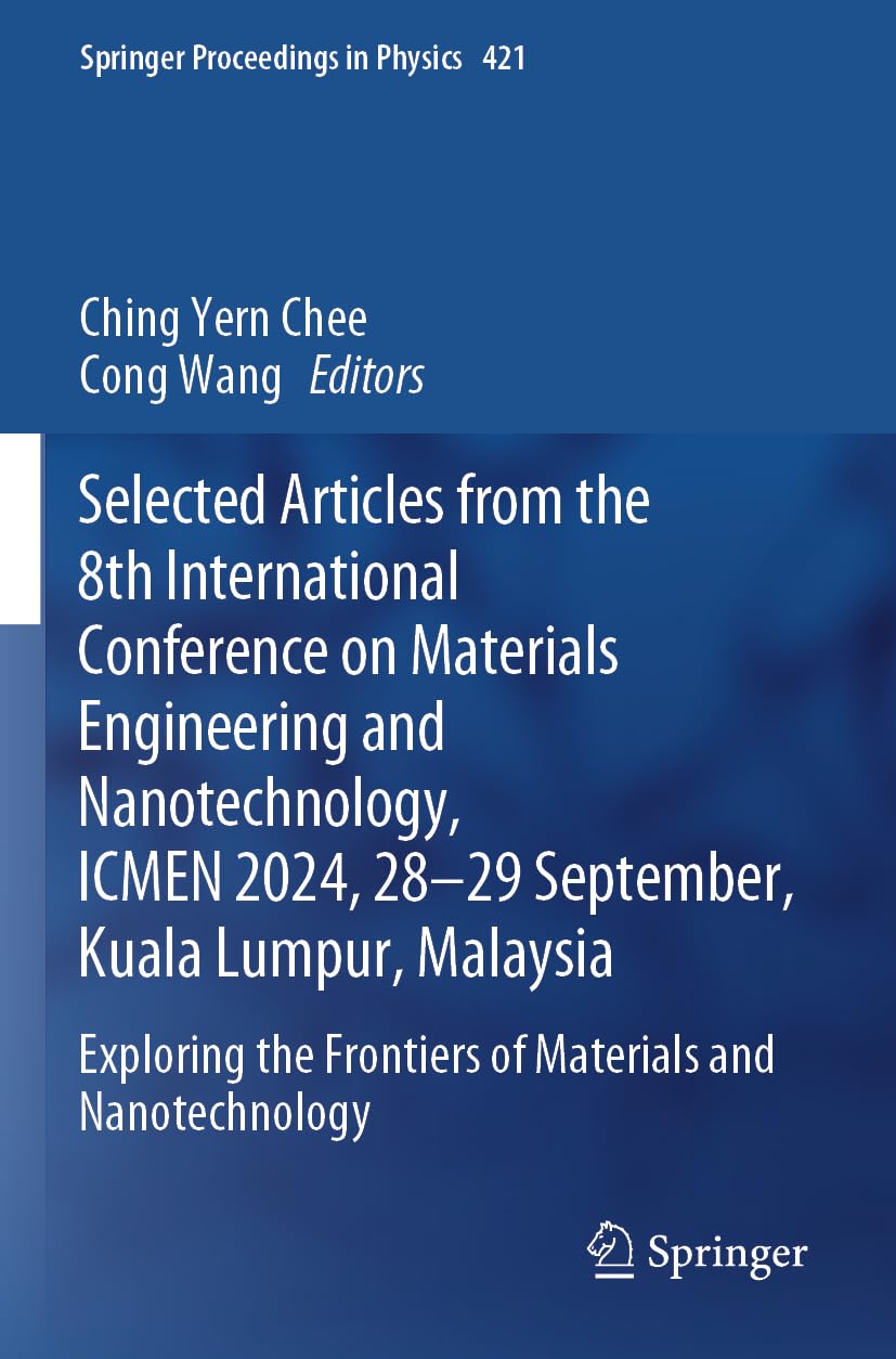 Selected Articles from the 8th International Conference on Materials Engineering and Nanotechnology, ICMEN 2024, 28-29 September, Kuala Lumpur, ... (Springer Proceedings in Physics, 421)