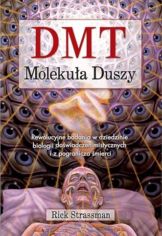 DMT. MOLEKUŁA DUSZY: Rewolucyjne badania w dziedzinie biologii doświadczeń mistycznych i z pogranicza śmierci