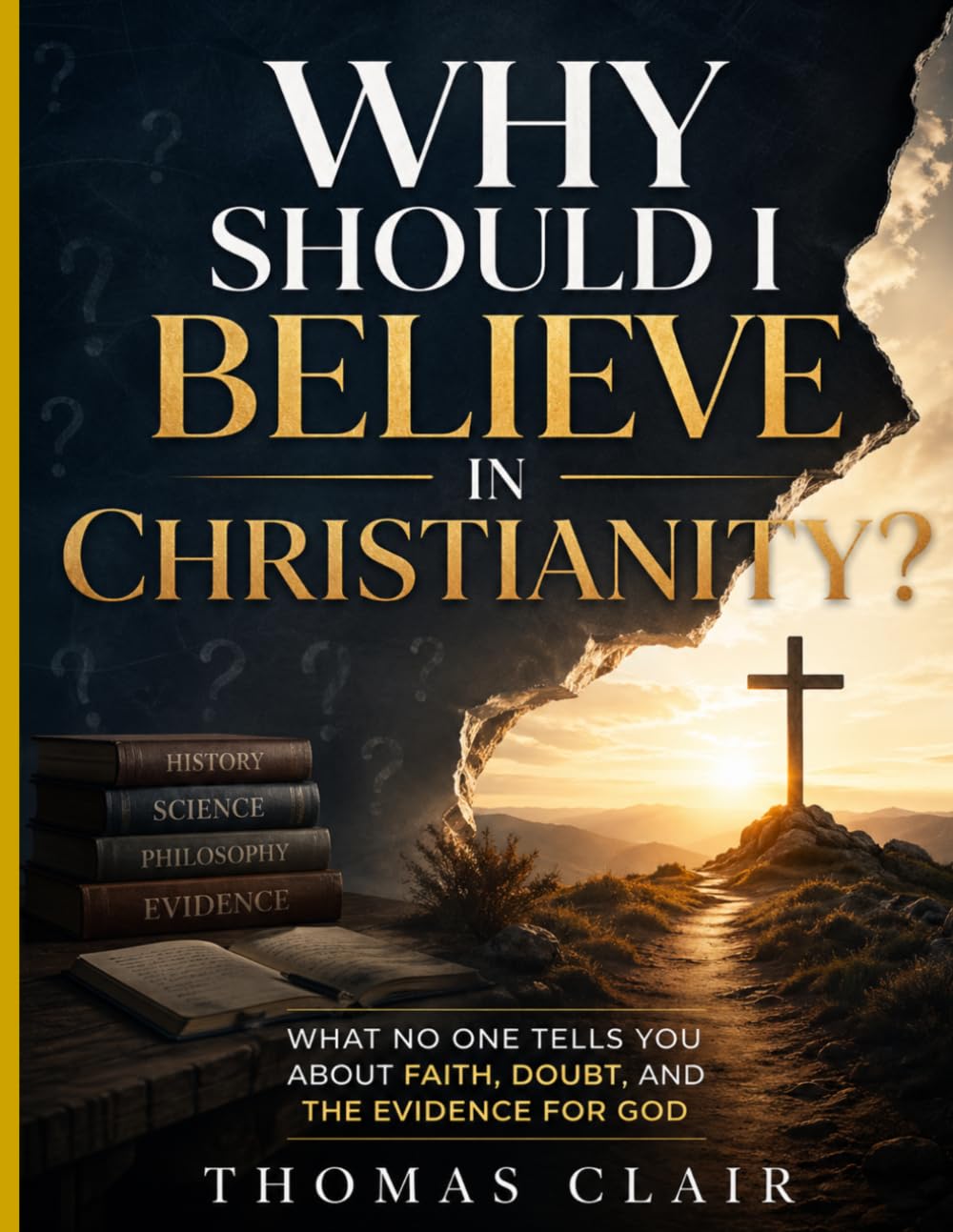 Why Should I Believe in Christianity?: What No One Tells You About Faith, Doubt, and the Evidence for God