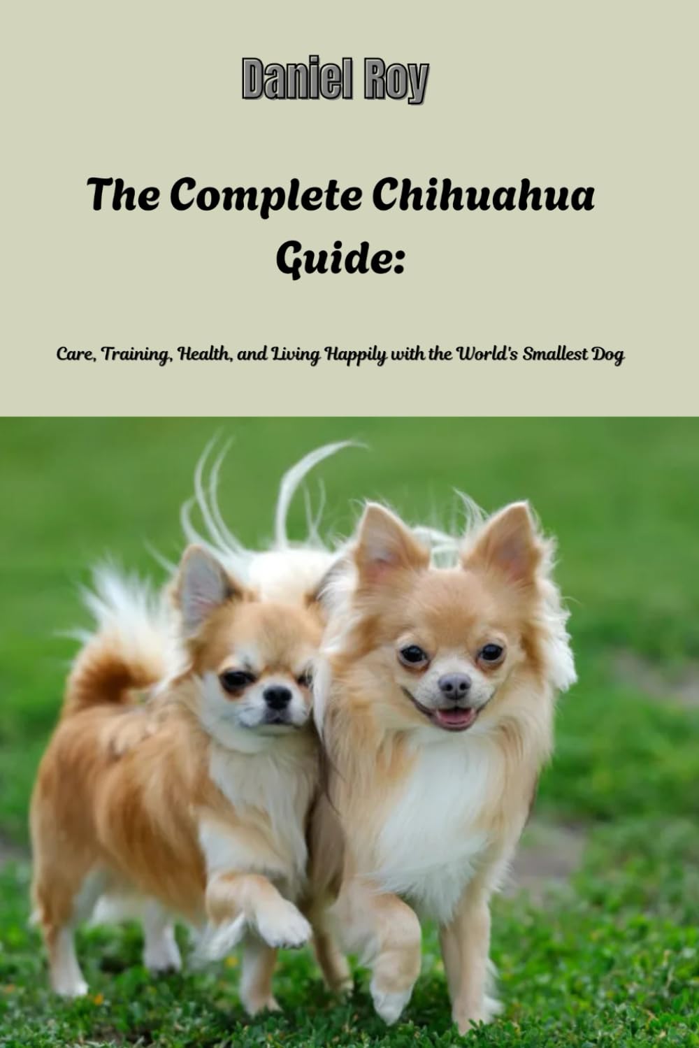 The Complete Chihuahua Guide:: Care, Training, Health, and Living Happily with the World's Smallest Dog