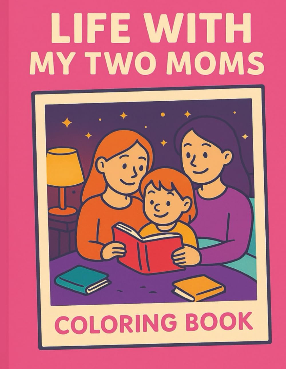 Life With My Two Moms: A Coloring Book for Kids with Two Moms – Celebrating LGBT Families