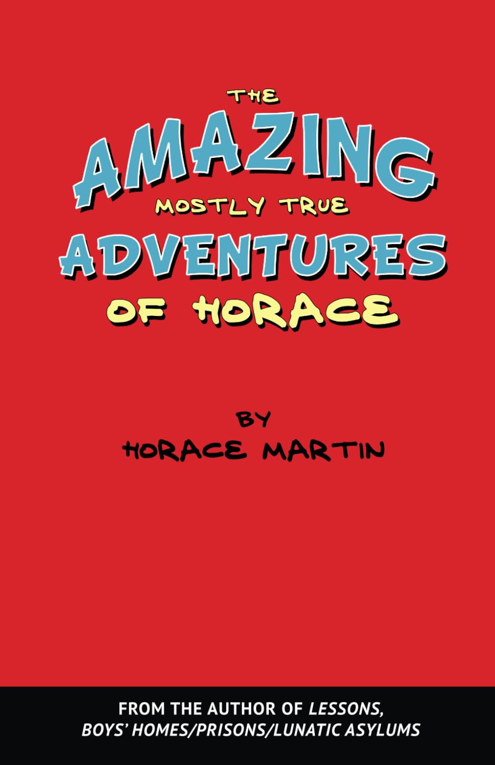 The Amazing Mostly True Adventures of Horace by Horace Martin