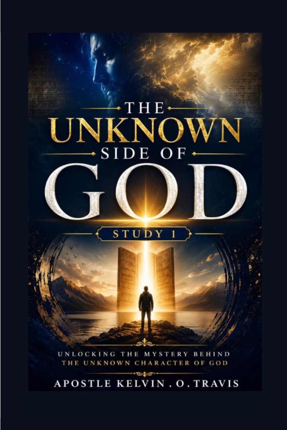 THE UNKNOWN SIDE OF GOD STUDY 1: UNLOCKING THE MYSTERY BEHIND THE UNKNOWN CHARACTER OF GOD