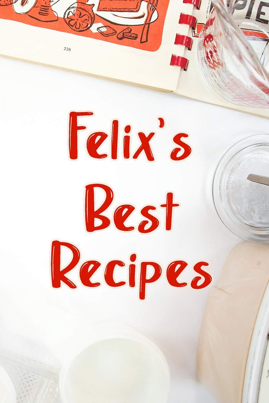 Felix's Best Recipes: Blank Recipe Book to Write In. Favorite Recipes Gift for Men