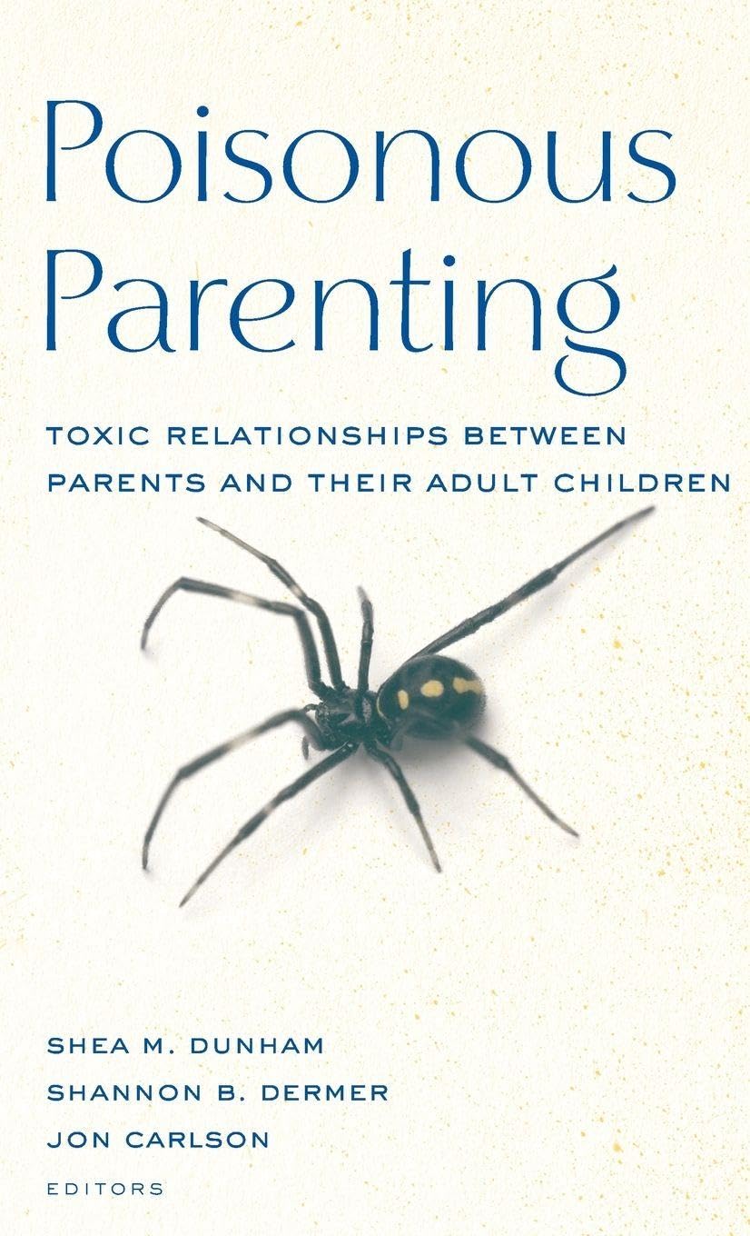 Poisonous Parenting: Toxic Relationships Between Parents and Their Adult Children (Routledge Series on Family Therapy and Counseling)