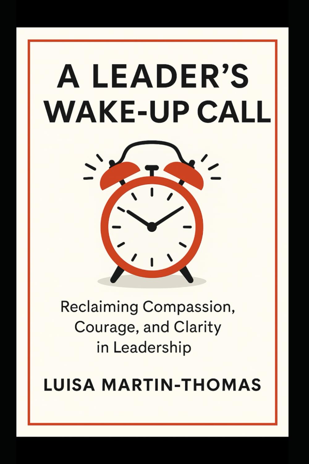 A Leader’s Wake-Up Call: Reclaiming Compassion, Courage, Clarity in Leadership