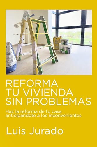 Reforma tu vivienda sin problemas: Haz la reforma de tu casa anticipándote a los inconvenientes